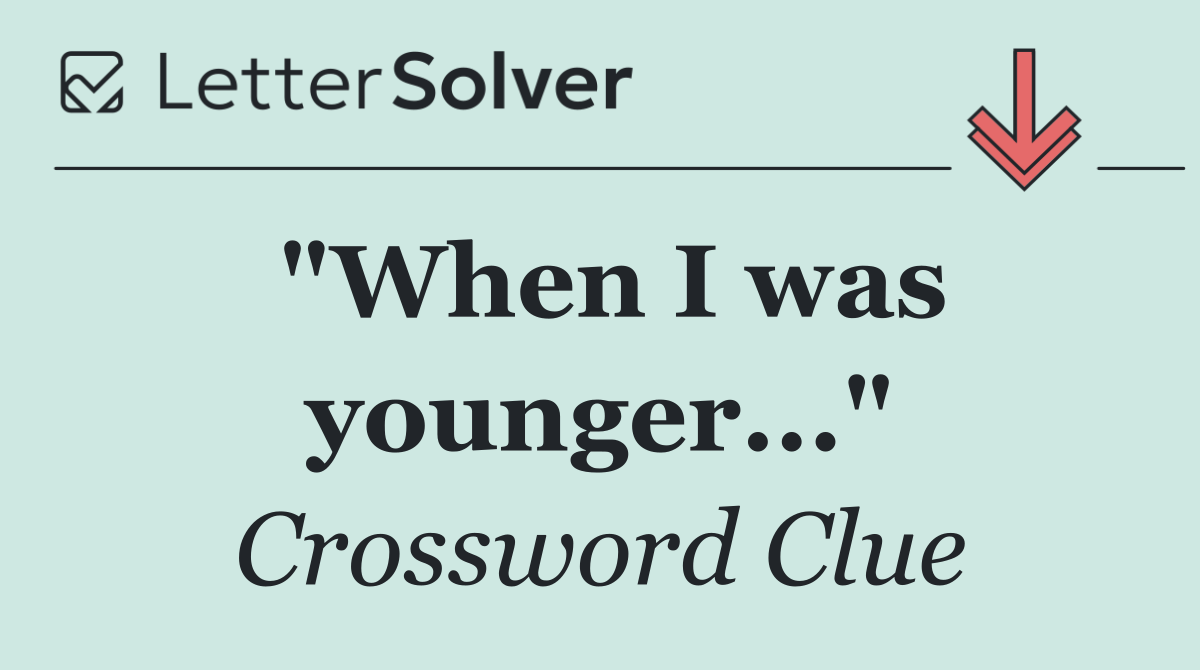 "When I was younger..."