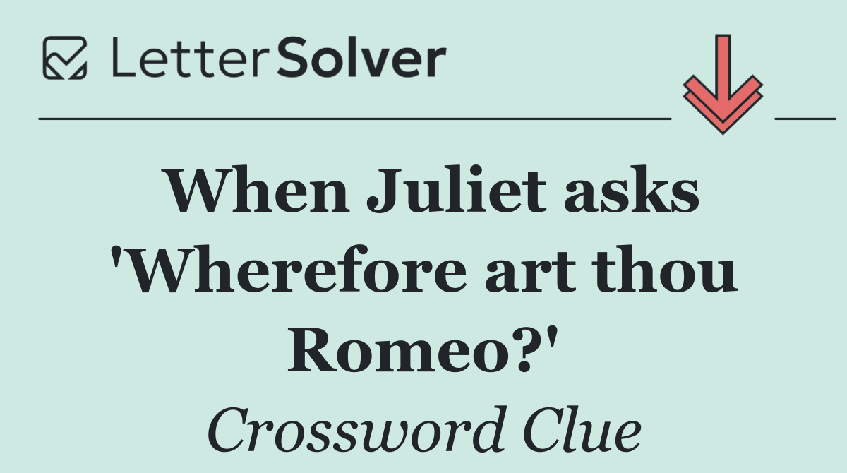 When Juliet asks 'Wherefore art thou Romeo?'