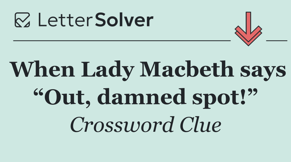 When Lady Macbeth says “Out, damned spot!”