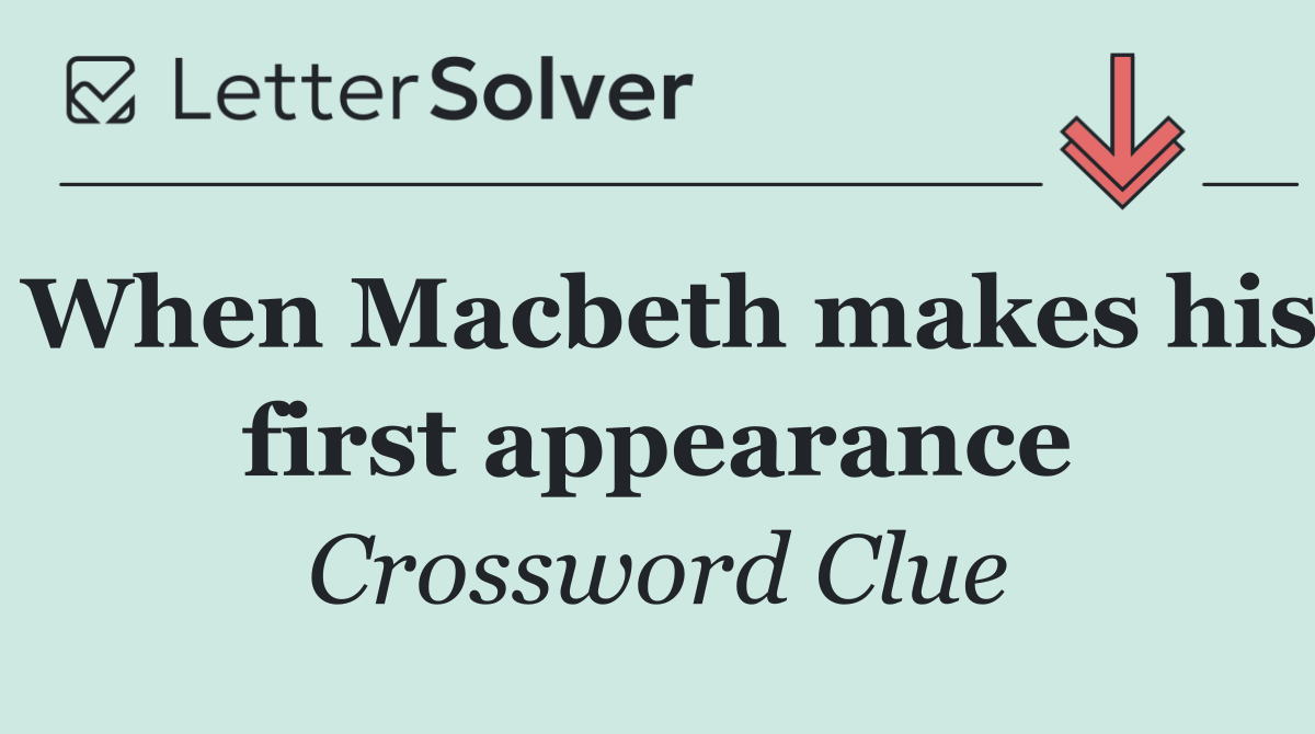 When Macbeth makes his first appearance