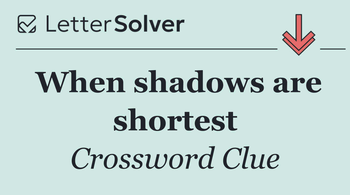 When shadows are shortest