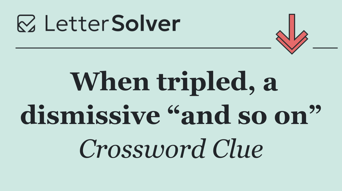 When tripled, a dismissive “and so on”