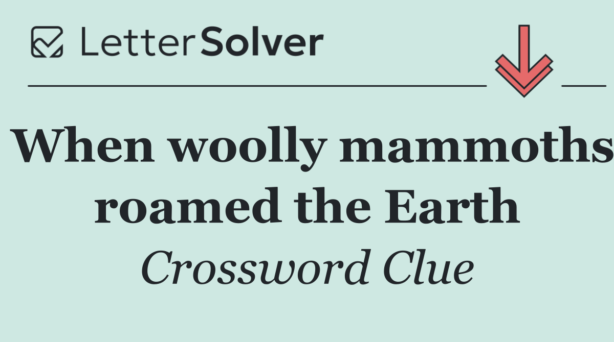 When woolly mammoths roamed the Earth