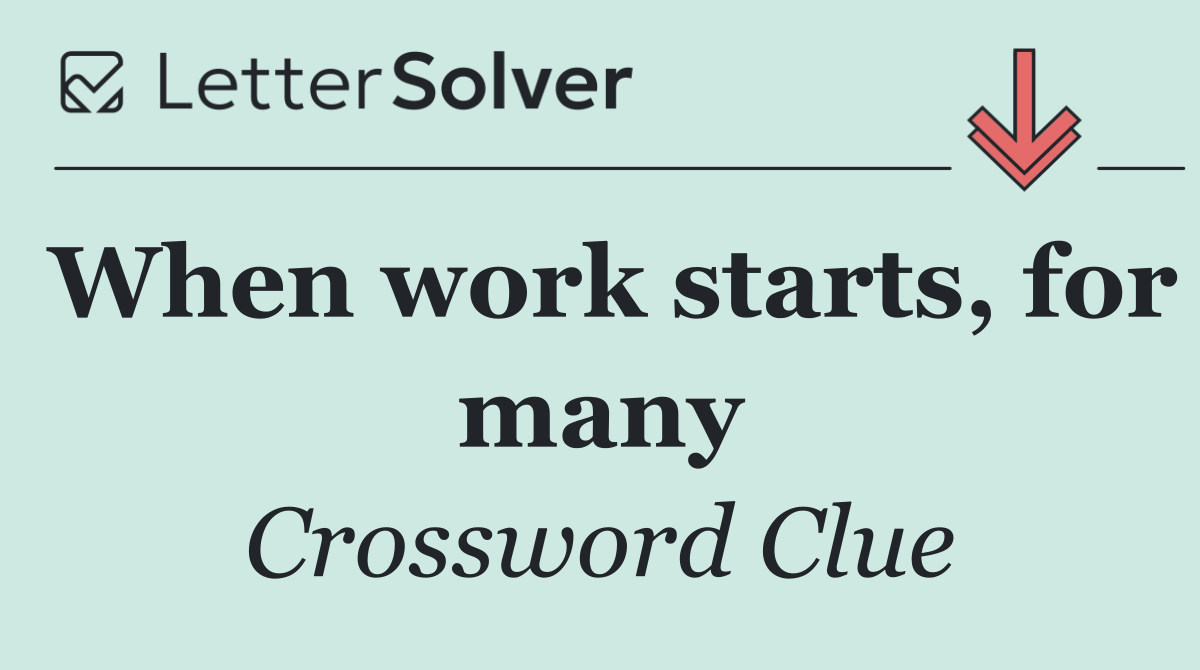 When work starts, for many