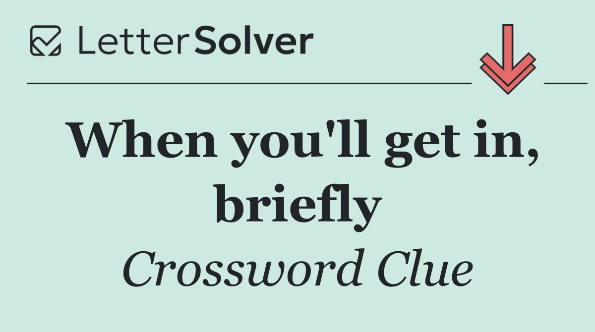 When you'll get in, briefly