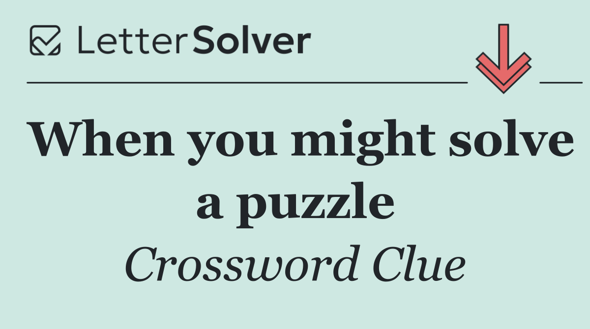 When you might solve a puzzle