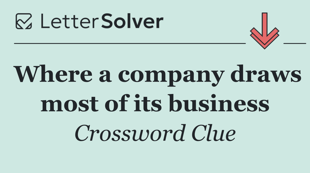 Where a company draws most of its business