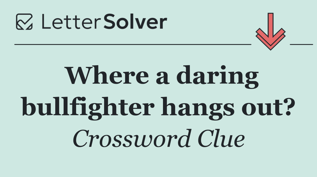 Where a daring bullfighter hangs out?
