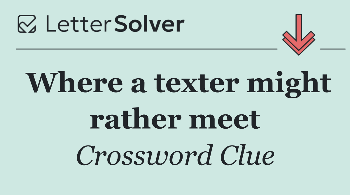 Where a texter might rather meet