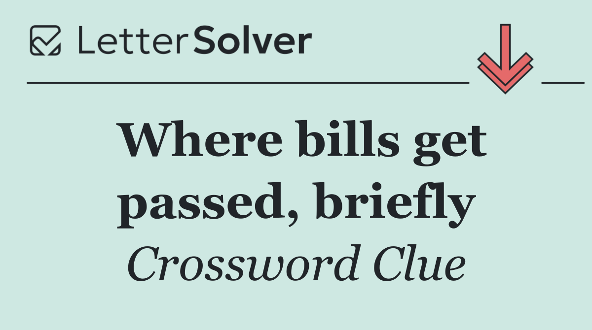 Where bills get passed, briefly