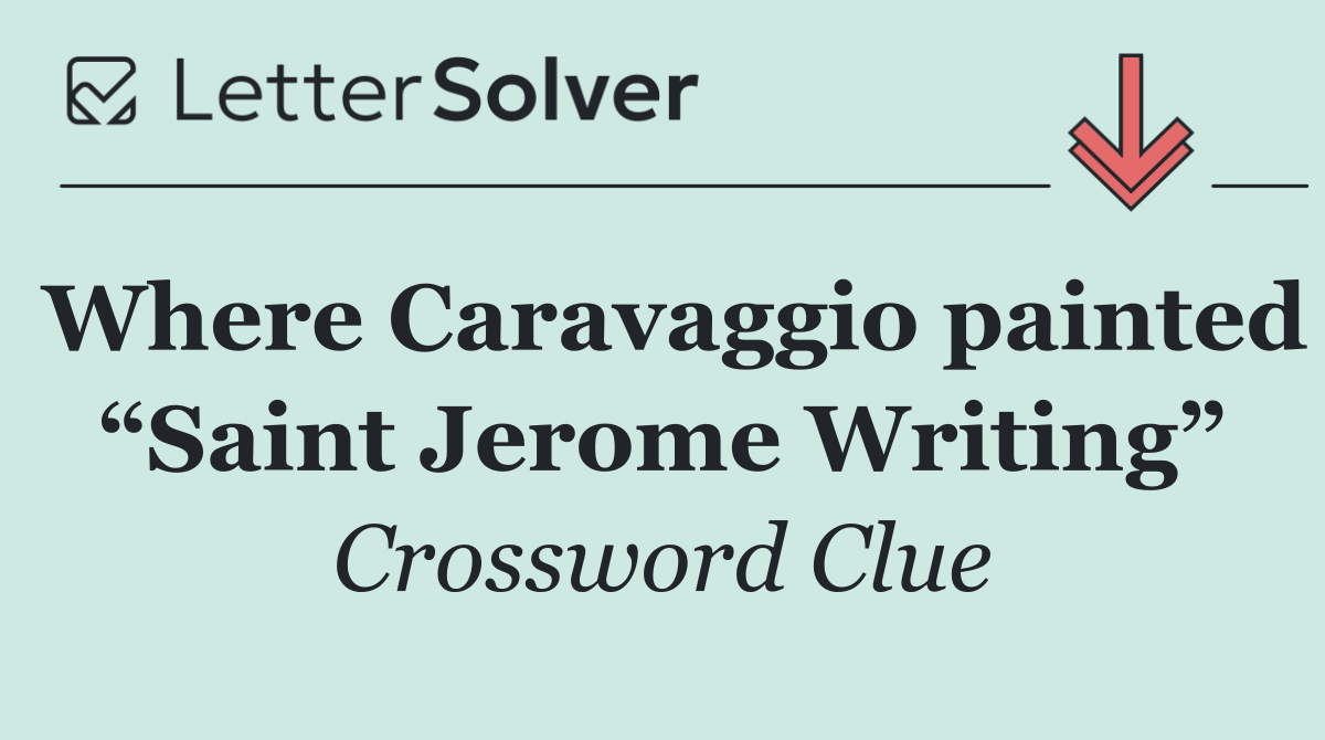 Where Caravaggio painted “Saint Jerome Writing”