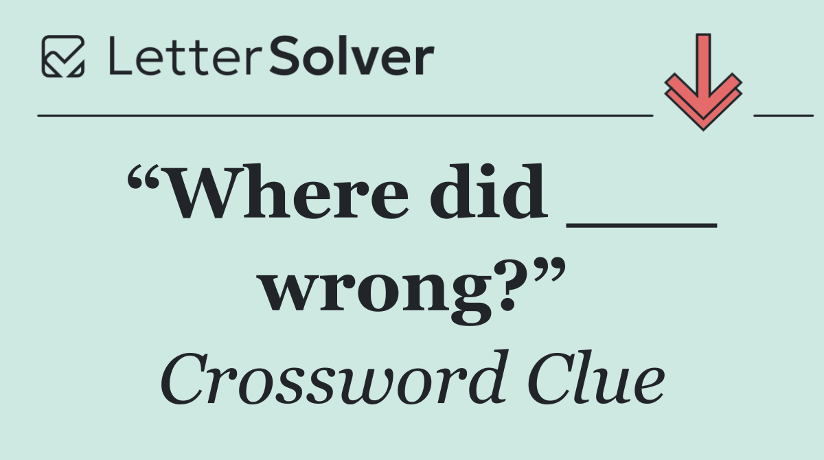 “Where did ___ wrong?”
