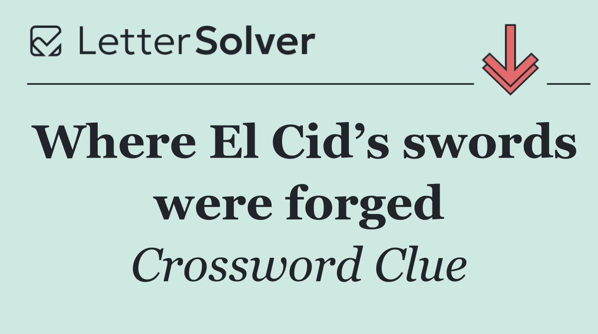 Where El Cid’s swords were forged