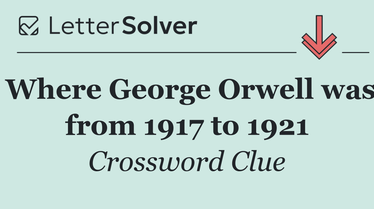 Where George Orwell was from 1917 to 1921