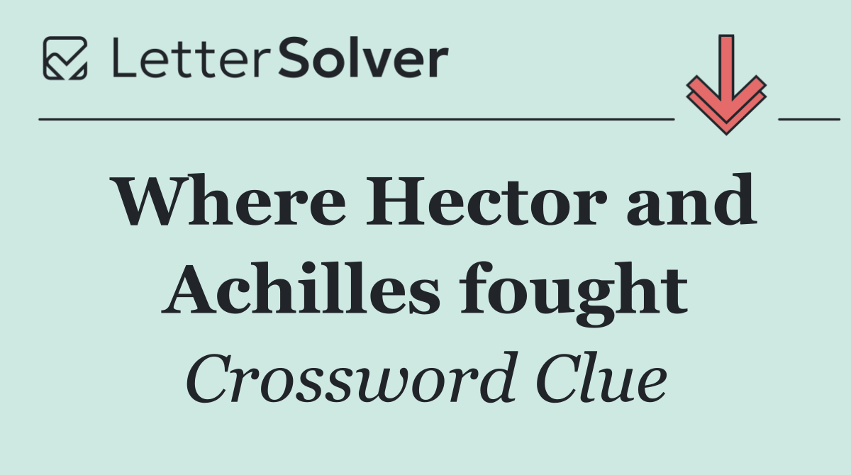 Where Hector and Achilles fought