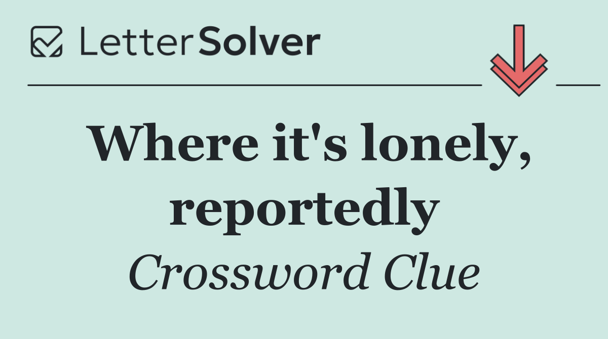 Where it's lonely, reportedly
