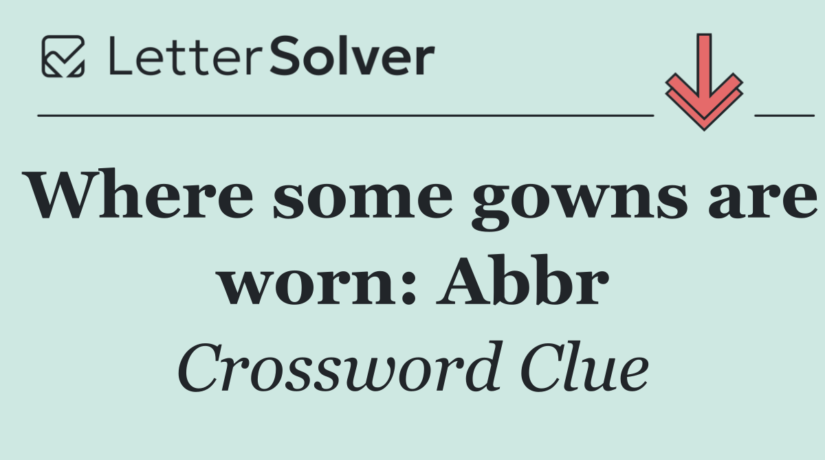 Where some gowns are worn: Abbr