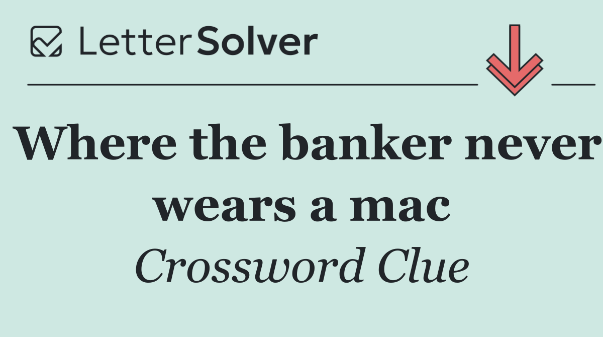 Where the banker never wears a mac