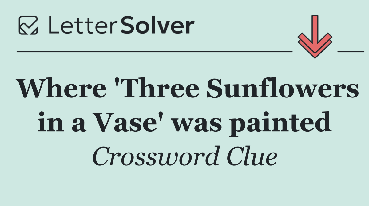 Where 'Three Sunflowers in a Vase' was painted