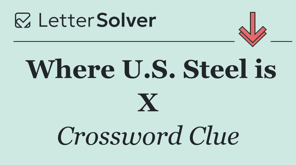 Where U.S. Steel is X