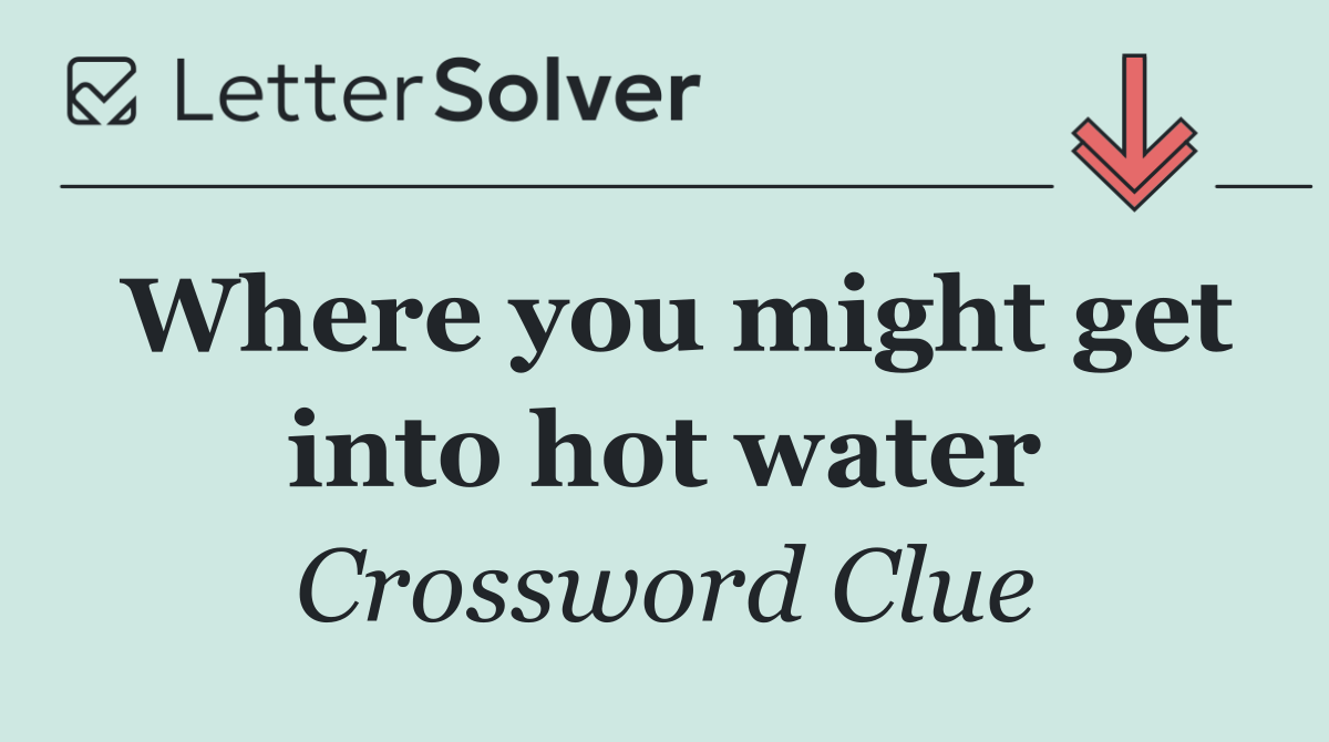 Where you might get into hot water