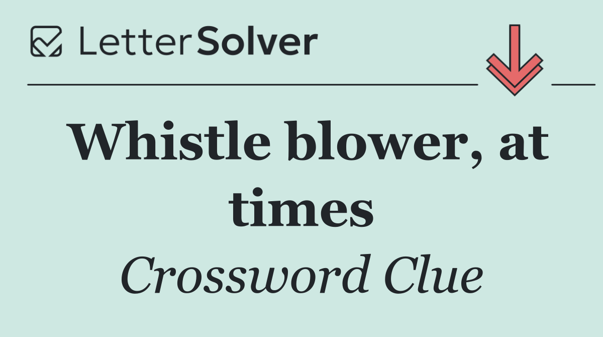 Whistle blower, at times
