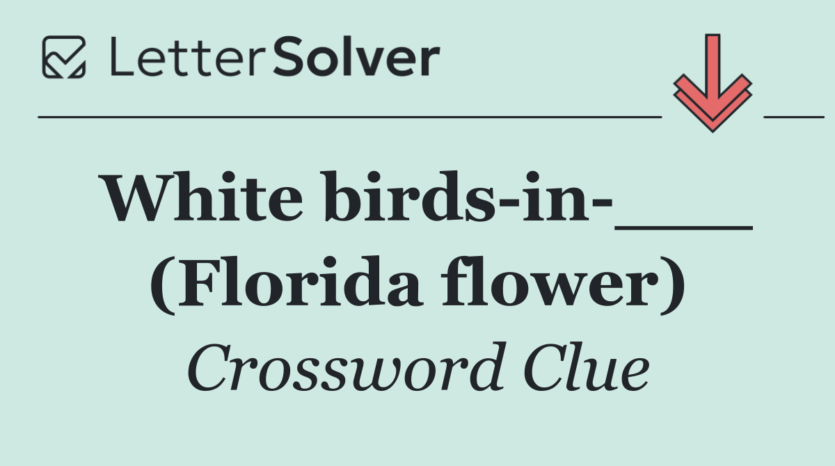 White birds in ___ (Florida flower)