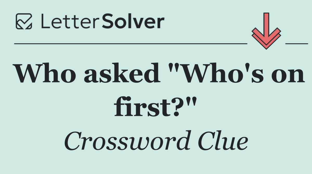 Who asked "Who's on first?"