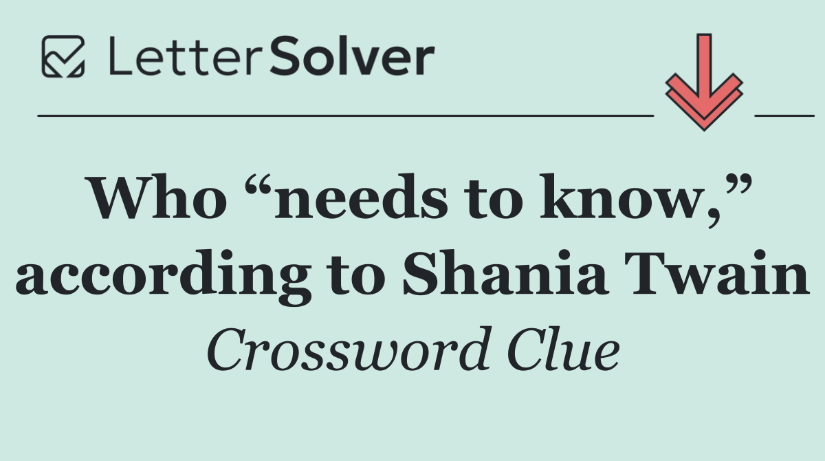 Who “needs to know,” according to Shania Twain