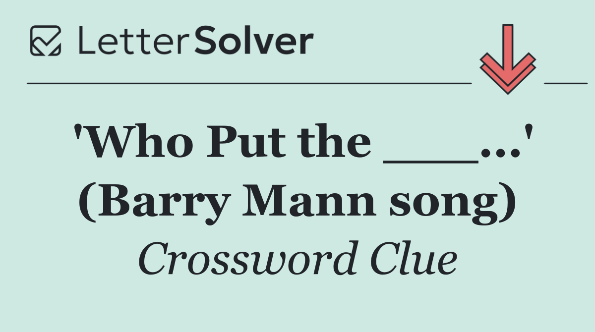 'Who Put the ___...' (Barry Mann song)