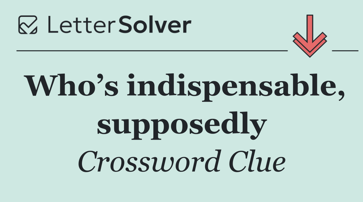 Who’s indispensable, supposedly