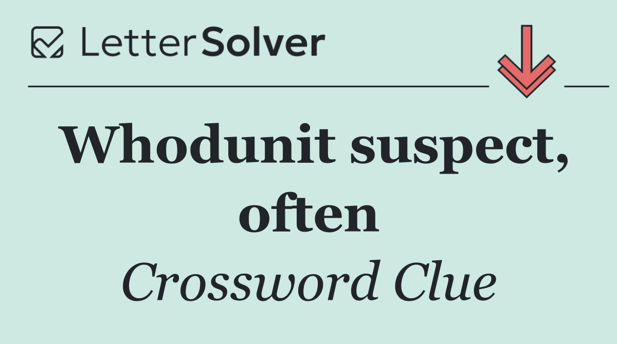 Whodunit suspect, often