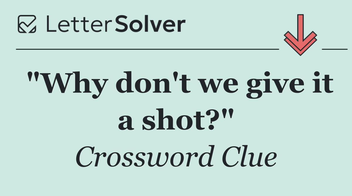 "Why don't we give it a shot?"