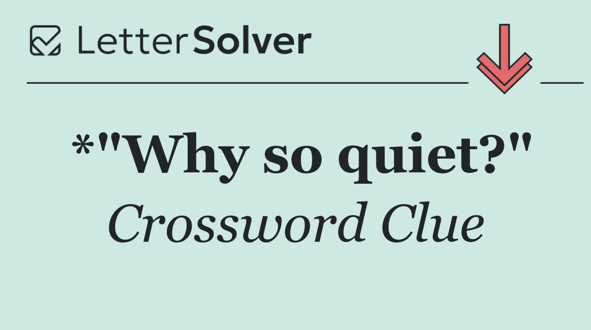 *"Why so quiet?"