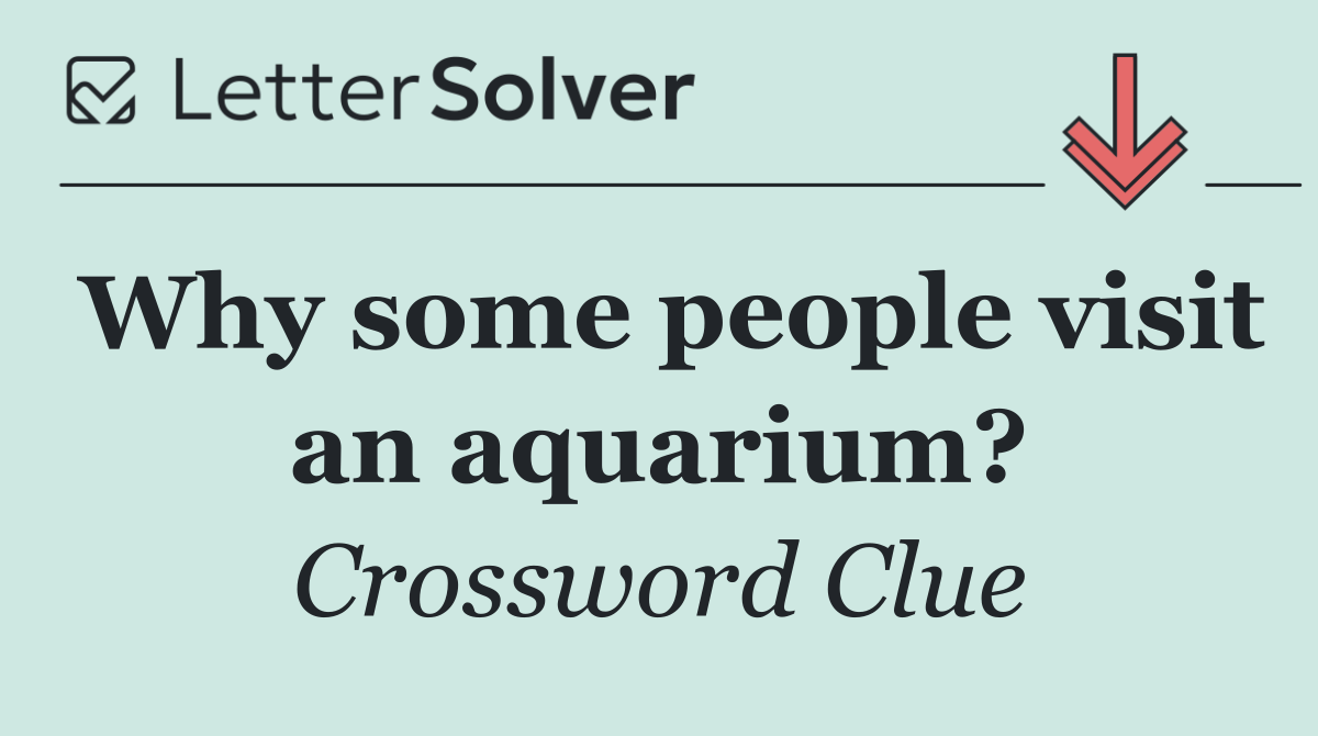 Why some people visit an aquarium?