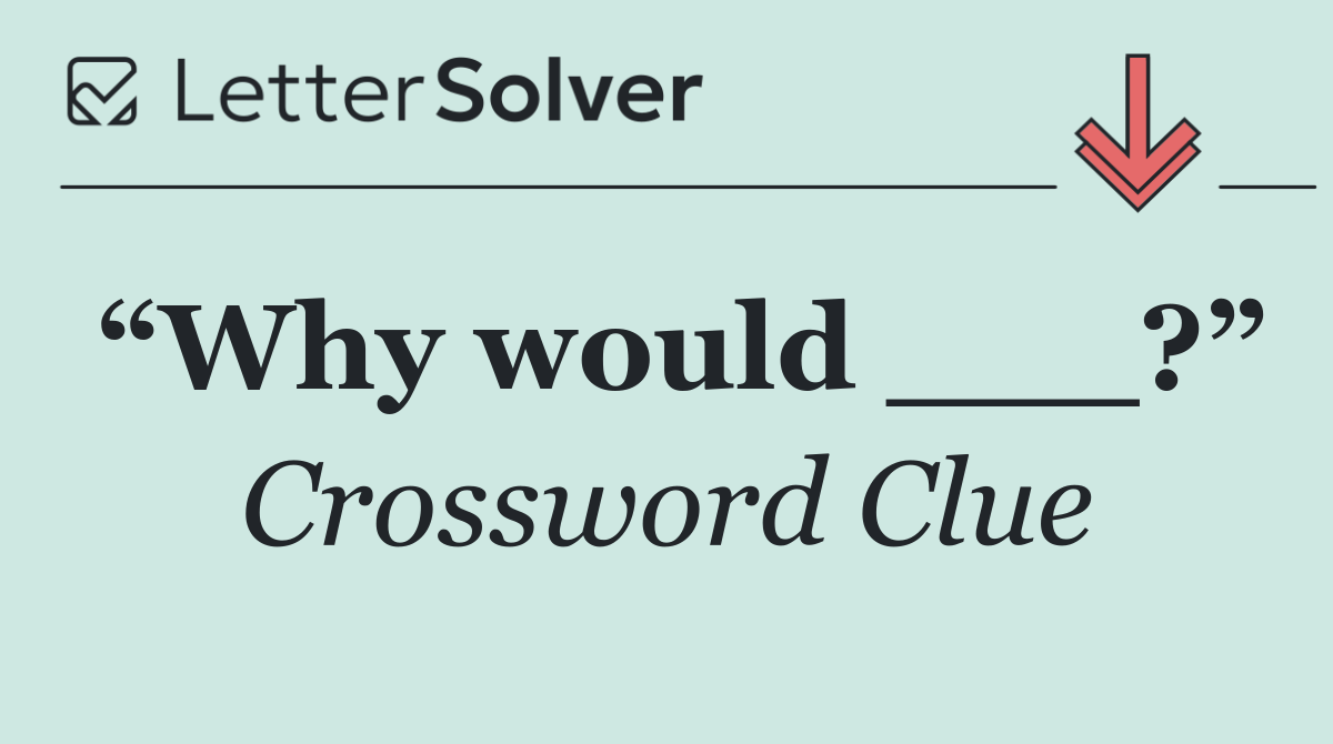“Why would ___?”