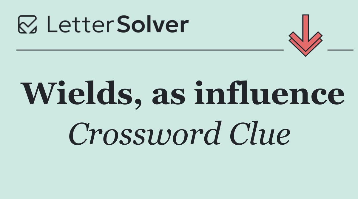 Wields, as influence