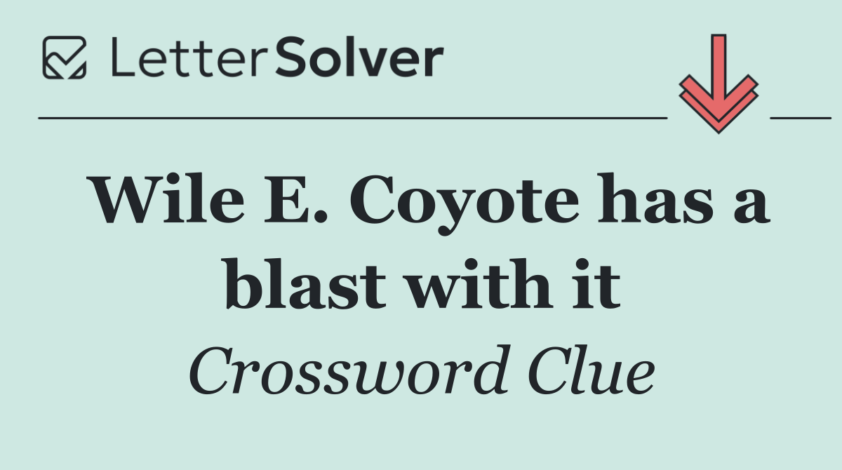 Wile E. Coyote has a blast with it