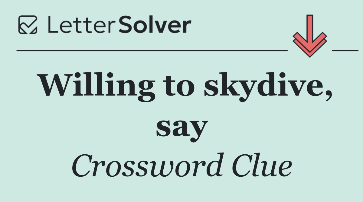 Willing to skydive, say