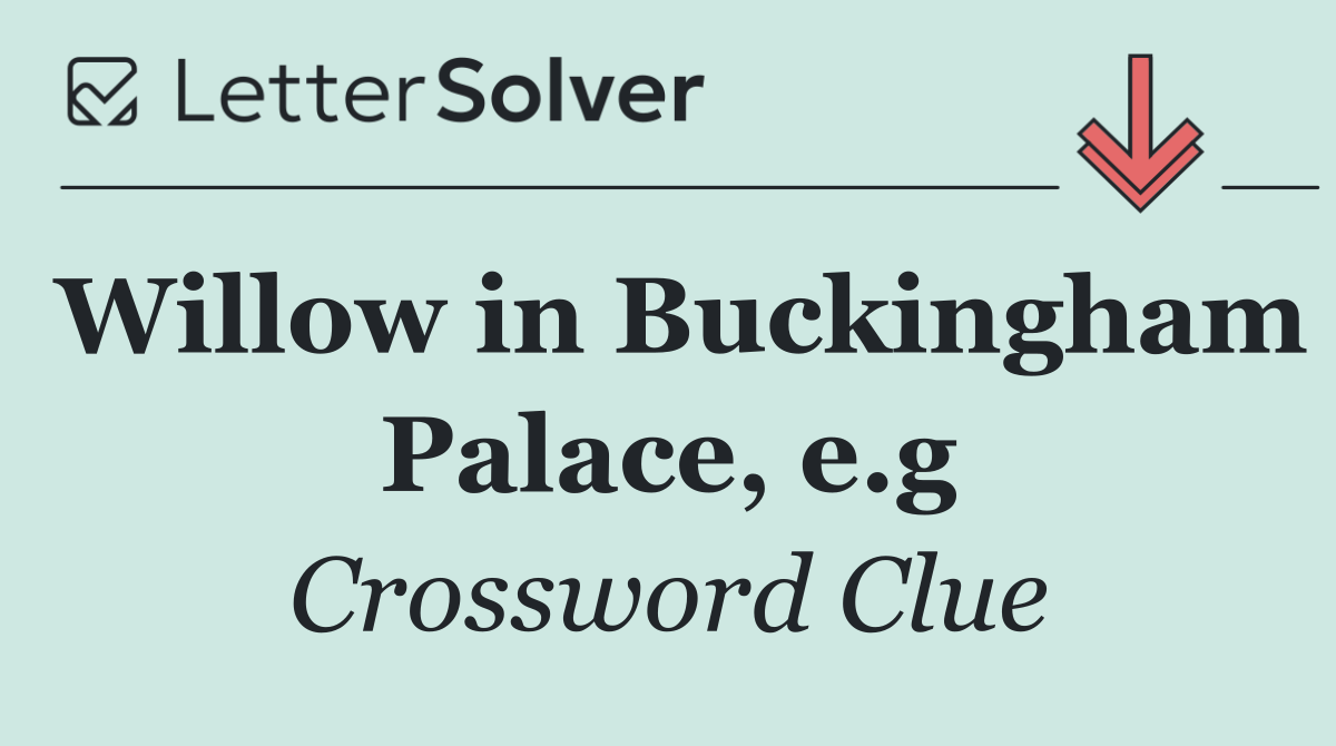 Willow in Buckingham Palace, e.g