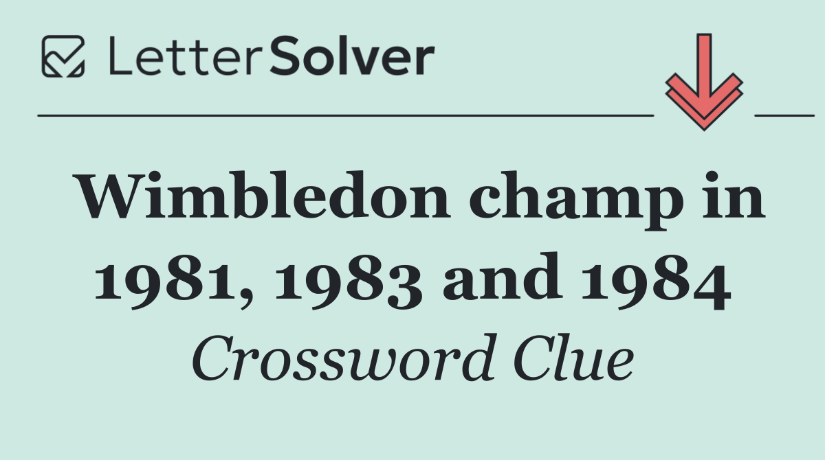 Wimbledon champ in 1981, 1983 and 1984