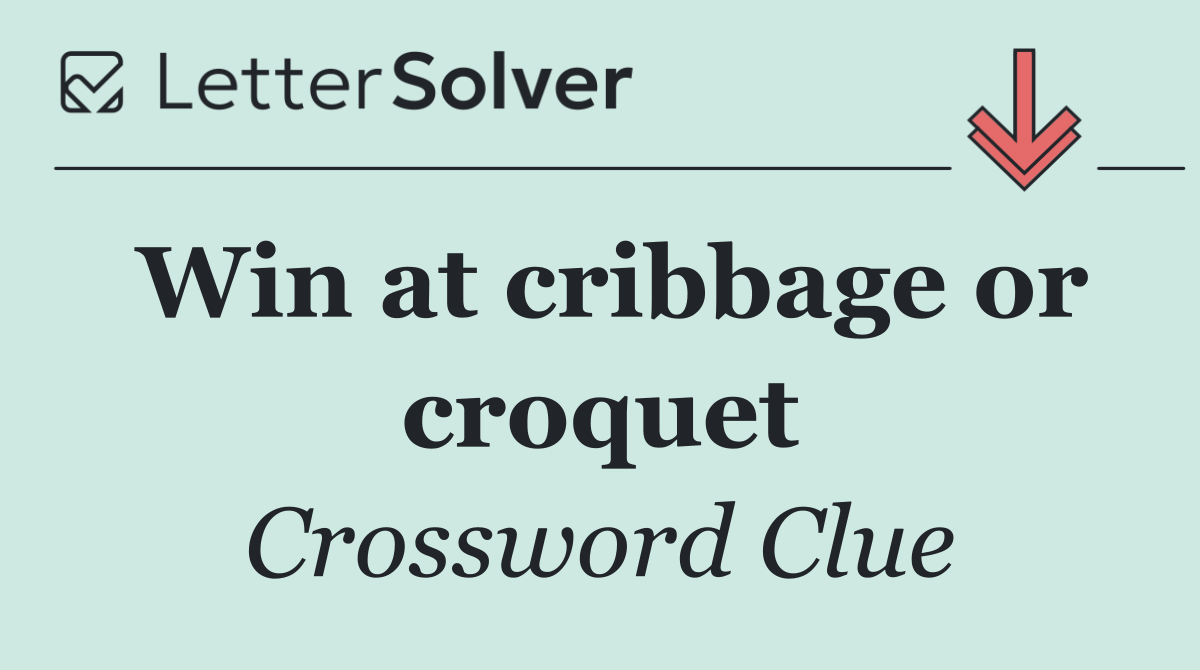 Win at cribbage or croquet