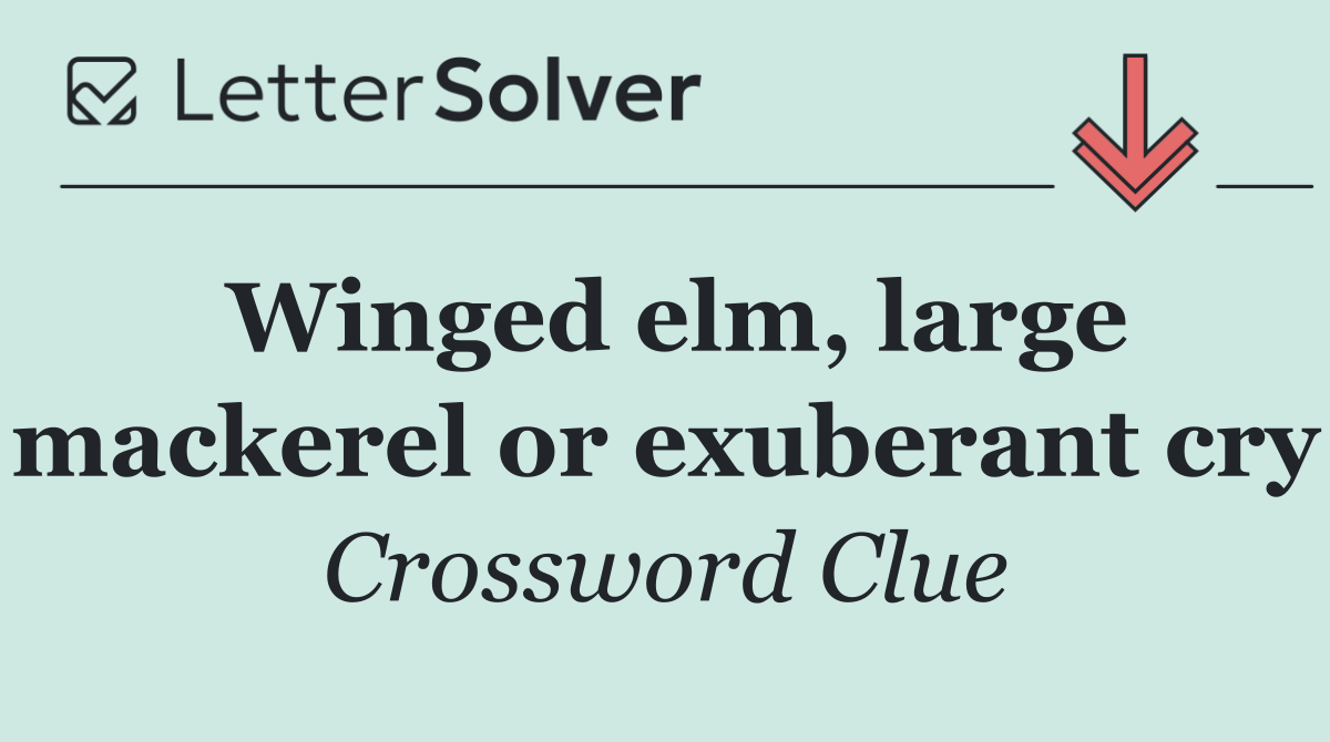Winged elm, large mackerel or exuberant cry