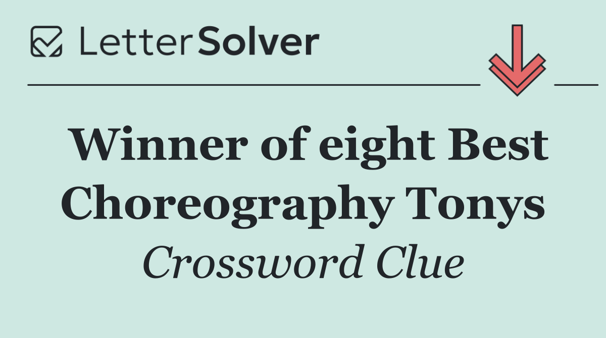 Winner of eight Best Choreography Tonys