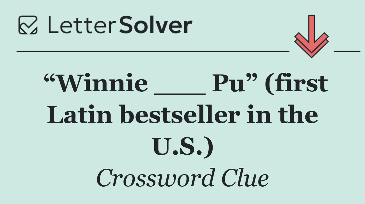“Winnie ___ Pu” (first Latin bestseller in the U.S.)