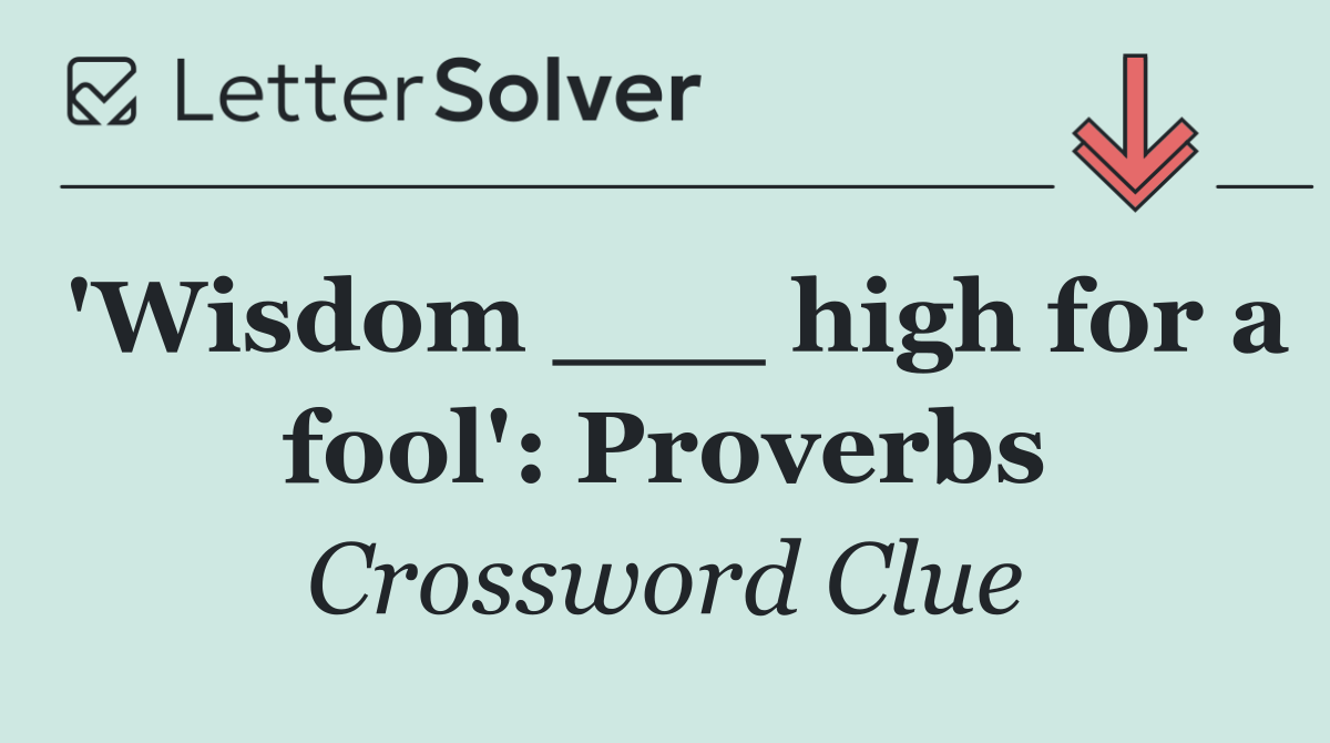 'Wisdom ___ high for a fool': Proverbs