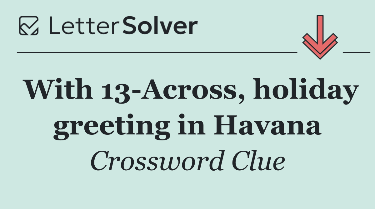 With 13 Across, holiday greeting in Havana
