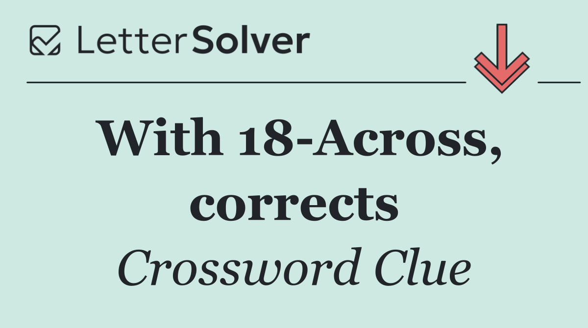 With 18 Across, corrects