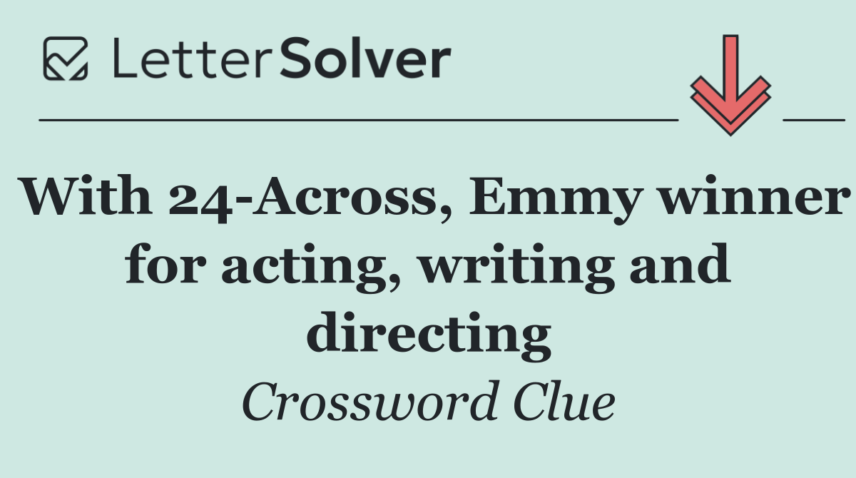 With 24 Across, Emmy winner for acting, writing and directing