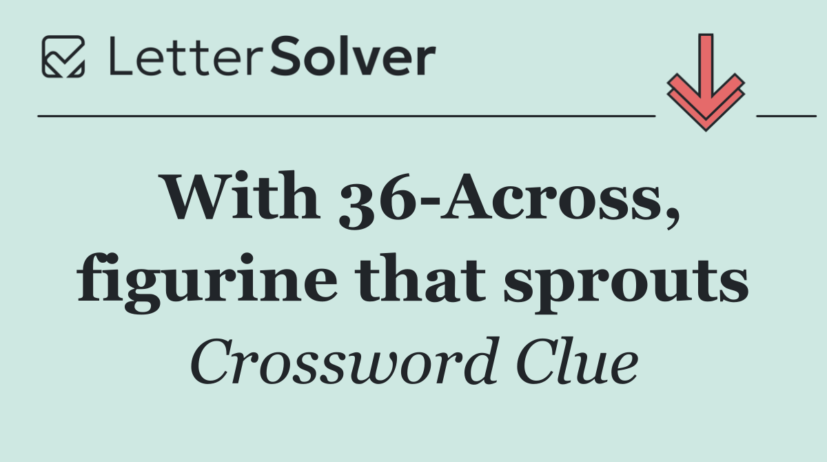 With 36 Across, figurine that sprouts